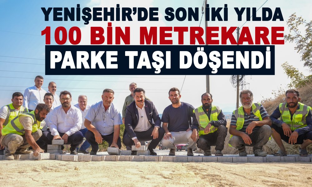 YENİŞEHİR’DE SON İKİ YILDA 100 BİN METREKARE PARKE TAŞI DÖŞENDİ