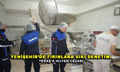 YENİŞEHİR’DE FIRINLARA SIKI DENETİM: YESAŞ’A HİJYEN CEZASI