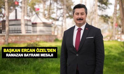 BAŞKAN ERCAN ÖZEL’DEN RAMAZAN BAYRAMI MESAJI