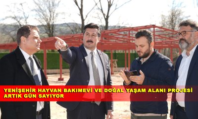 YENİŞEHİR HAYVAN BAKIMEVİ VE DOĞAL YAŞAM ALANI PROJESİ ARTIK GÜN SAYIYOR